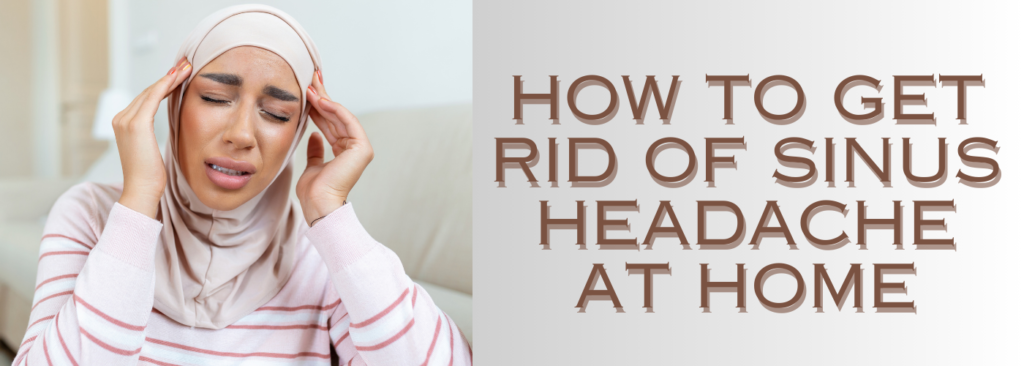 How to Get Rid of Sinus Headache at Home