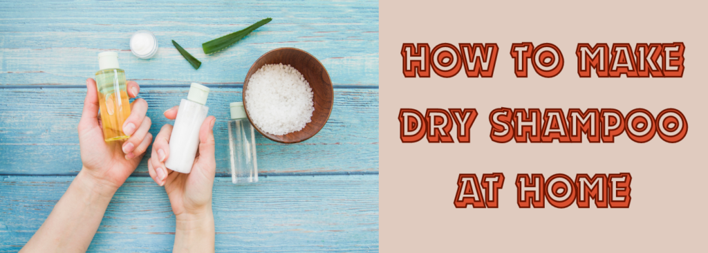 How to Make Dry Shampoo at Home