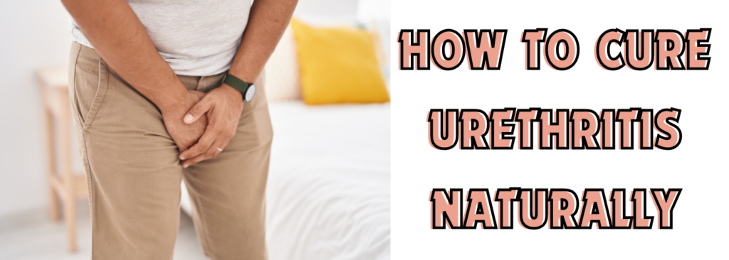 How to Cure Urethritis Naturally