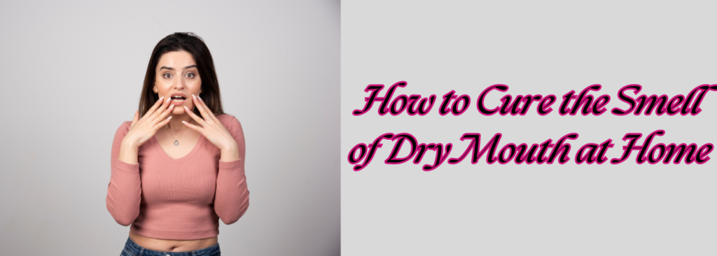 How to Cure the Smell of Dry Mouth at Home